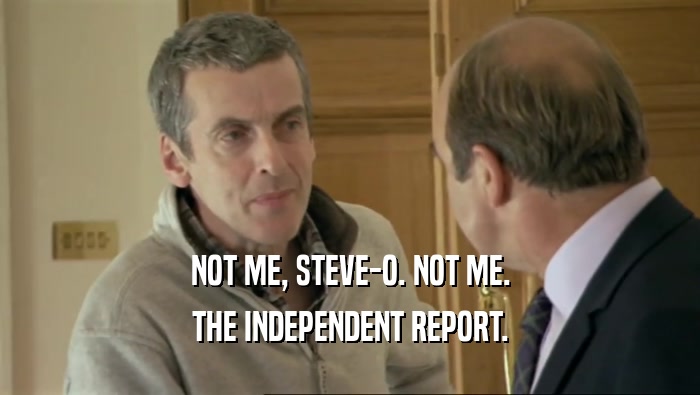 NOT ME, STEVE-O. NOT ME. THE INDEPENDENT REPORT. 