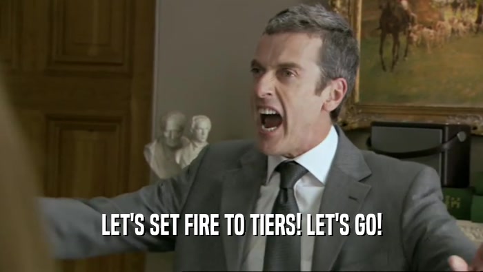 LET'S SET FIRE TO TIERS! LET'S GO!  
