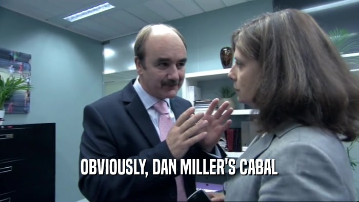 OBVIOUSLY, DAN MILLER'S CABAL  
