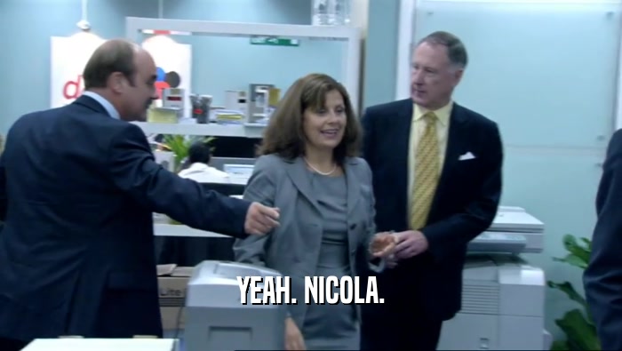 YEAH. NICOLA.  