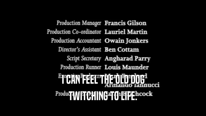 I CAN FEEL THE OLD DOG TWITCHING TO LIFE. 