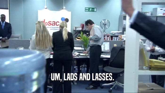 UM, LADS AND LASSES.  