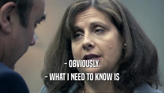 - OBVIOUSLY. - WHAT I NEED TO KNOW IS 