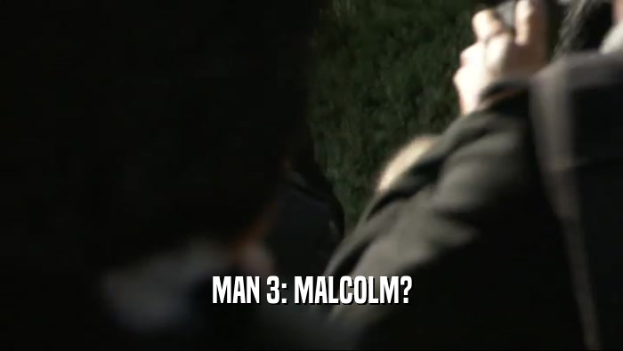 MAN 3: MALCOLM?  