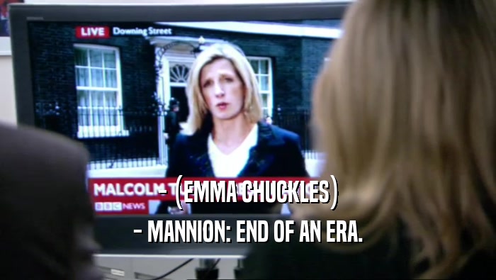 - (EMMA CHUCKLES) - MANNION: END OF AN ERA. 
