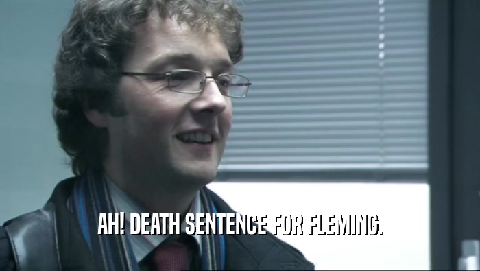 AH! DEATH SENTENCE FOR FLEMING.  