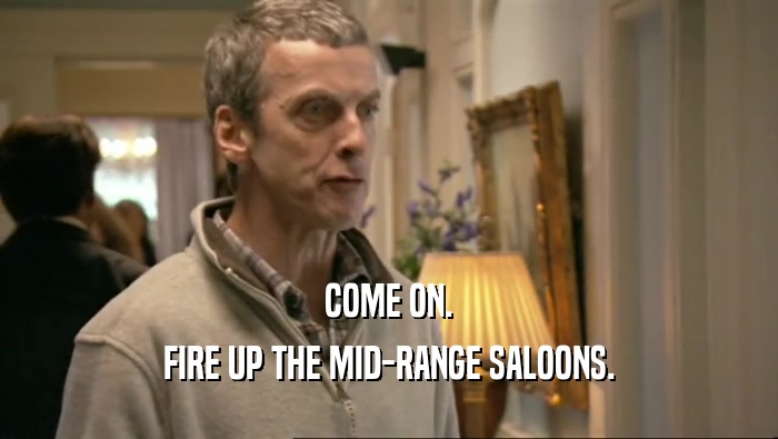 COME ON. FIRE UP THE MID-RANGE SALOONS. 