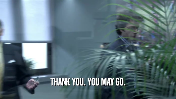 THANK YOU. YOU MAY GO.  