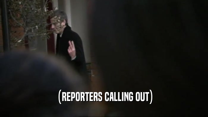 (REPORTERS CALLING OUT)  
