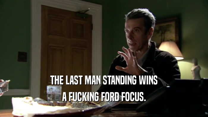 THE LAST MAN STANDING WINS A FUCKING FORD FOCUS. 