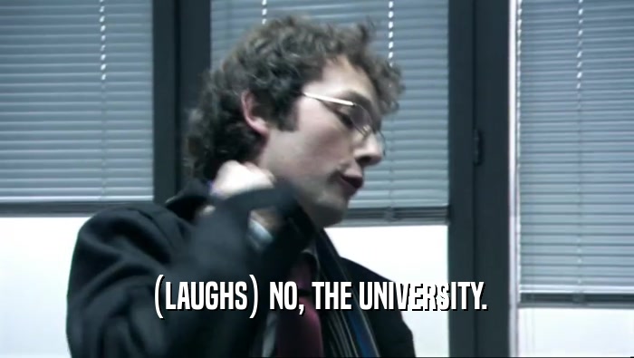(LAUGHS) NO, THE UNIVERSITY.  