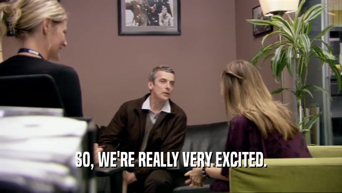 SO, WE'RE REALLY VERY EXCITED.  