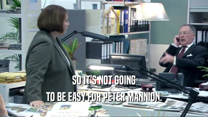 SO IT'S NOT GOING TO BE EASY FOR PETER MANNION. 