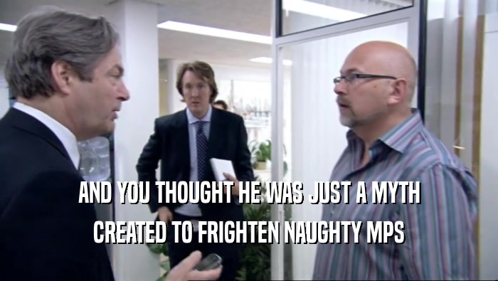 AND YOU THOUGHT HE WAS JUST A MYTH CREATED TO FRIGHTEN NAUGHTY MPS 