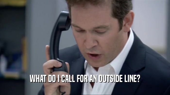 WHAT DO I CALL FOR AN OUTSIDE LINE?  