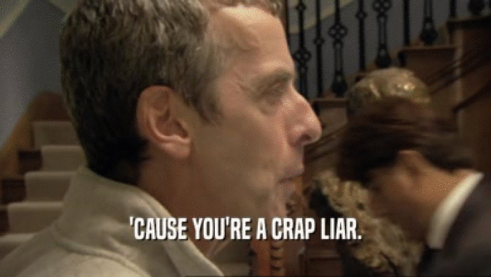 'CAUSE YOU'RE A CRAP LIAR.  