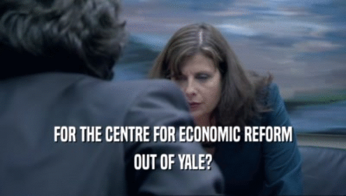 FOR THE CENTRE FOR ECONOMIC REFORM OUT OF YALE? 