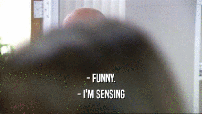 - FUNNY. - I'M SENSING 