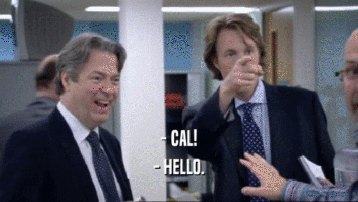 - CAL! - HELLO. 