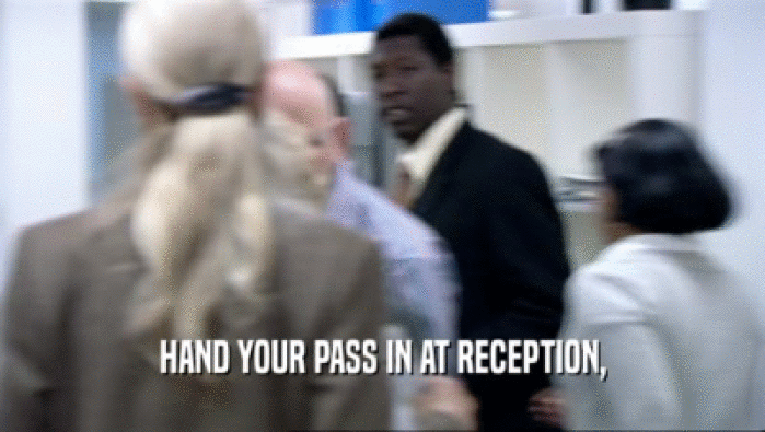 HAND YOUR PASS IN AT RECEPTION,
  