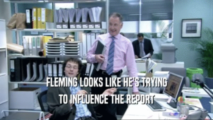 FLEMING LOOKS LIKE HE'S TRYING
 TO INFLUENCE THE REPORT
 