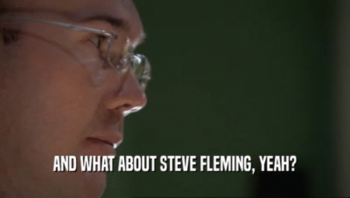 AND WHAT ABOUT STEVE FLEMING, YEAH?
  
