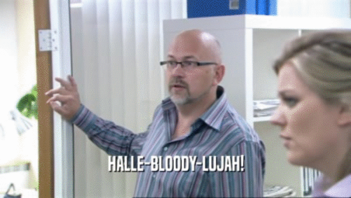 HALLE-BLOODY-LUJAH!  