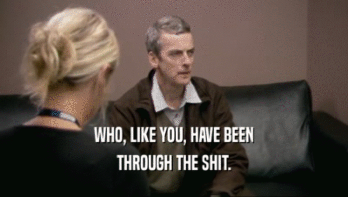 WHO, LIKE YOU, HAVE BEEN THROUGH THE SHIT. 