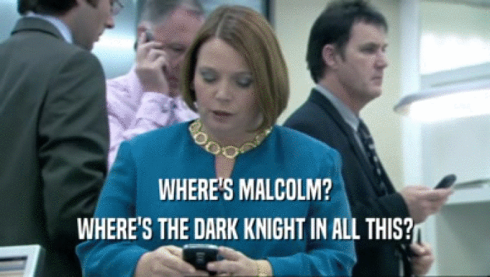 WHERE'S MALCOLM? WHERE'S THE DARK KNIGHT IN ALL THIS? 