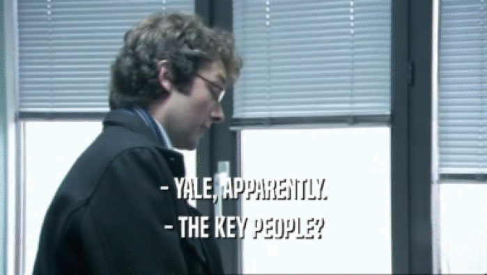 - YALE, APPARENTLY.
 - THE KEY PEOPLE?
 