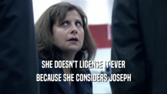 SHE DOESN'T LICENSE IT EVER BECAUSE SHE CONSIDERS JOSEPH 