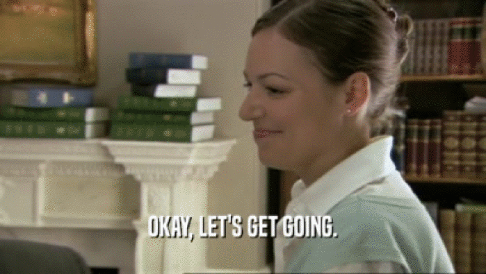 OKAY, LET'S GET GOING.  