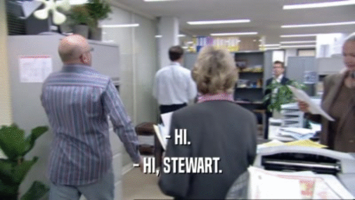 - HI. - HI, STEWART. 