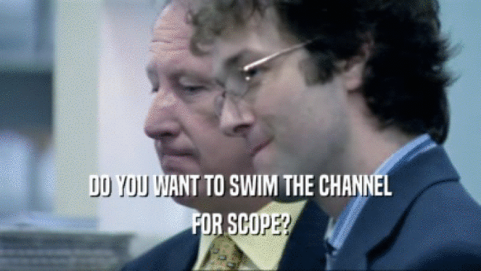 DO YOU WANT TO SWIM THE CHANNEL FOR SCOPE? 