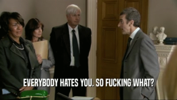 EVERYBODY HATES YOU. SO FUCKING WHAT?  