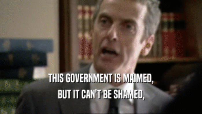 THIS GOVERNMENT IS MAIMED, BUT IT CAN'T BE SHAMED, 