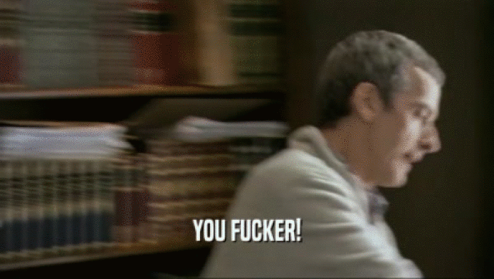 YOU FUCKER!  