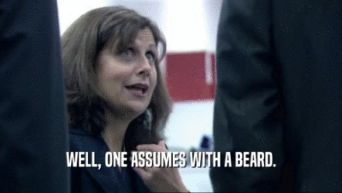 WELL, ONE ASSUMES WITH A BEARD.  