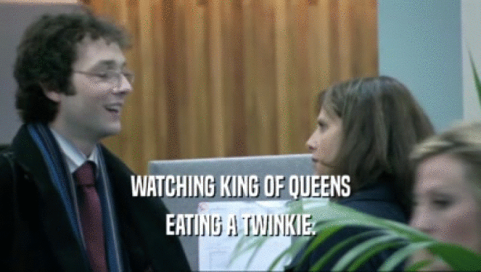 WATCHING KING OF QUEENS EATING A TWINKIE. 