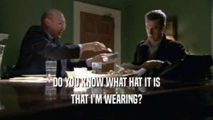 DO YOU KNOW WHAT HAT IT IS THAT I'M WEARING? 