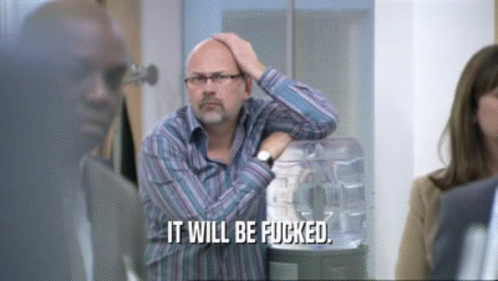 IT WILL BE FUCKED.  