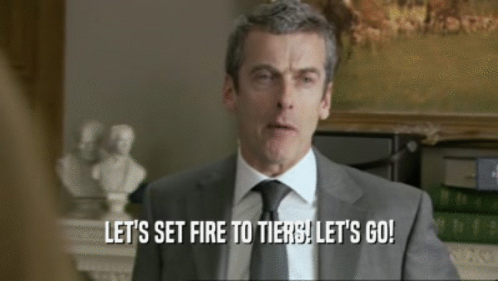 LET'S SET FIRE TO TIERS! LET'S GO!  