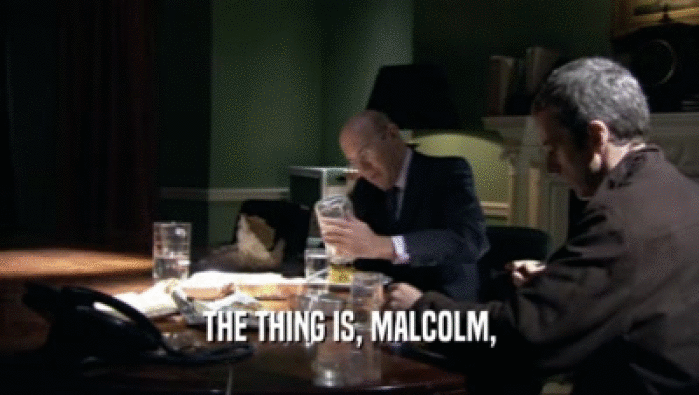 THE THING IS, MALCOLM,  