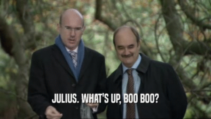 JULIUS. WHAT'S UP, BOO BOO?  