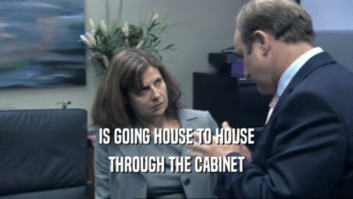 IS GOING HOUSE TO HOUSE THROUGH THE CABINET 
