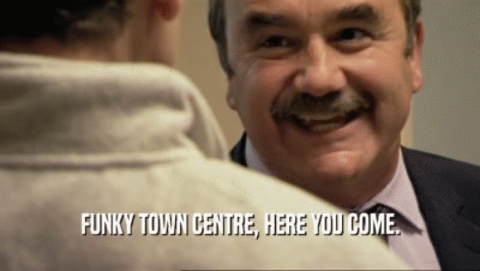 FUNKY TOWN CENTRE, HERE YOU COME.  