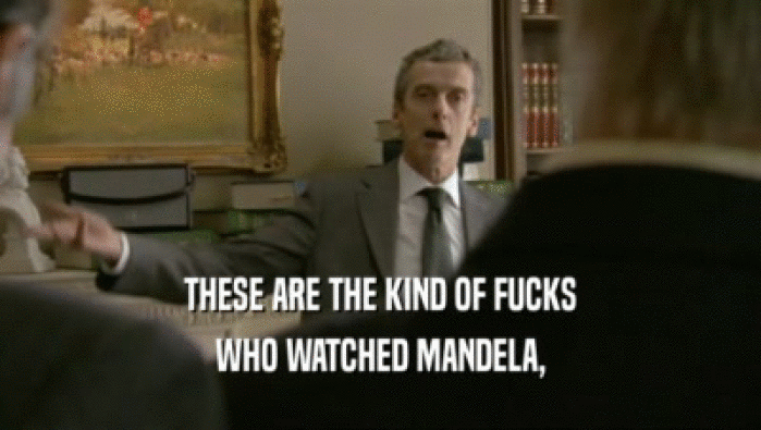 THESE ARE THE KIND OF FUCKS WHO WATCHED MANDELA, 