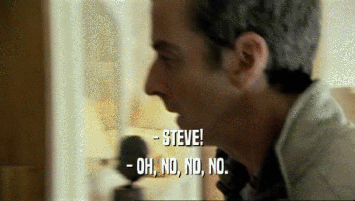 - STEVE! - OH, NO, NO, NO. 