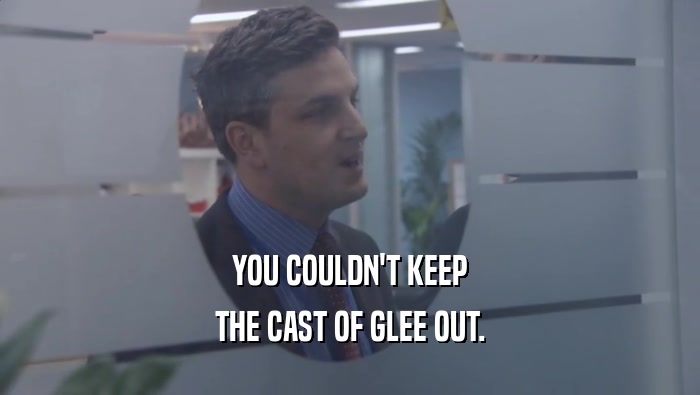 YOU COULDN'T KEEP THE CAST OF GLEE OUT. 