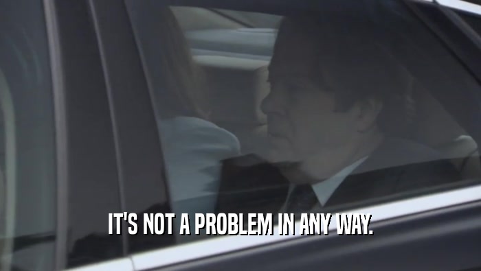 IT'S NOT A PROBLEM IN ANY WAY.  